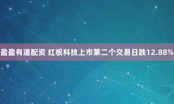 盈盈有道配资 红板科技上市第二个交易日跌12.88%